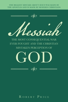 Paperback Messiah the Most Consequential War Ever Fought and the Christian Mistaken Perception of God: The Biggest Mistake About Jesus Was Made by the Apostles Book