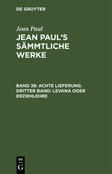 Hardcover Jean Paul's Sämmtliche Werke, Band 38, Achte Lieferung. Dritter Band: Levana oder Erziehlehre [German] Book