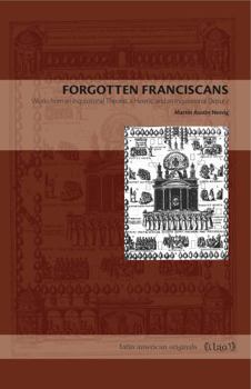 Forgotten Franciscans: Works from an Inquisitional Theorist, a Heretic, and an Inquisitional Deputy - Book  of the Latin American Originals