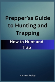 Paperback Prepper's Guide to Hunting and Trapping: How to Hunt and Trap Book