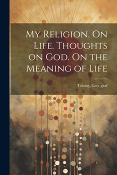 My Religion. On Life. Thoughts on God. On the Meaning of Life