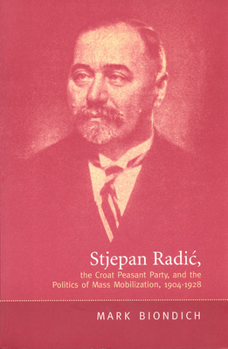 Paperback Stjepan Radic, the Croat Peasant Party, and the Politics of Mass Mobilization,1904-1928 Book