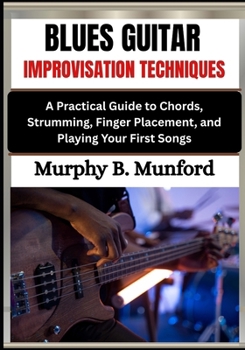 Paperback Blues Guitar Improvisation Techniques: A Practical Guide to Chords, Strumming, Finger Placement, and Playing Your First Songs Book