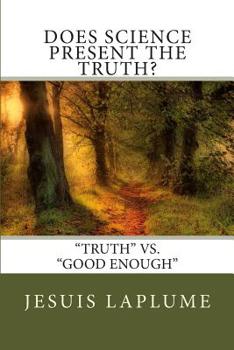 Paperback Does Science Present The Truth: "Truth" Vs. "Good Enough" Book