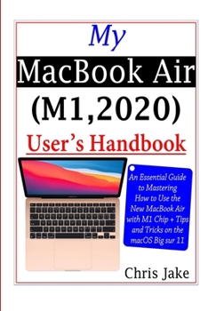 Paperback My MacBook Air (M1,2020) User’s Handbook: An Essential Guide to Mastering How to Use the New MacBook Air with M1 Chip + Tips and Tricks on the macOS Big Sur 11 Book