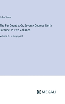 Hardcover The Fur Country; Or, Seventy Degrees North Latitude, In Two Volumes: Volume 2 - in large print Book