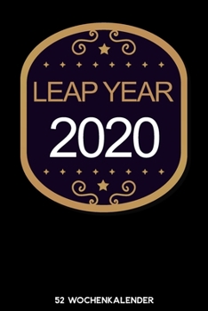 Leap Year 2020 - 52 Wochenkalender: 6'x9' ( A5) 52 Wochen Kalender für das Jahr 2020 / Notizbuch | Lustige Geschenkidee zu Silvester und Neujahr. ... Über 100 Seiten Kalender (German Edition)