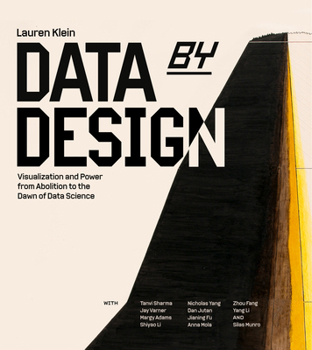 Hardcover Data by Design: Visualization and Power from Abolition to the Dawn of Data Science Book