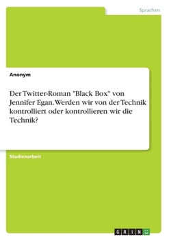 Paperback Der Twitter-Roman Black Box von Jennifer Egan. Werden wir von der Technik kontrolliert oder kontrollieren wir die Technik? [German] Book