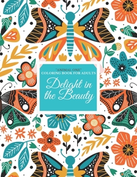 Delight in the Beauty: "ANIMAL ONE" Coloring Book for Adults, Large 8"x11", Brain Experiences Relief, Lower Stress Level, Negative Thoughts Expelled, Achieve Mindfulness