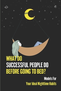 Paperback What Do Successful People Do Before Going To Bed?: Models For Your Ideal Nighttime Habits: Millionaire Routine Book