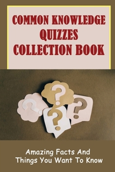 Paperback Common Knowledge Quizzes Collection Book: Amazing Facts And Things You Want To Know Book