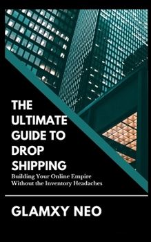 The Ultimate Guide to Drop Shipping: Building Your Online Empire Without the Inventory Headaches