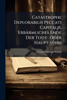 Paperback Catastrophe Deplorabilis Peccati Capitalis, Erbärmliches Ende Der Todt- Oder Haupt-sünd: Das Ist: Exempel-predigen Für Die Fasten-zeit, Von Den Siben Book