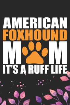 Paperback American Foxhound Mom It's A Ruff Life: Cool American Foxhound Dog Journal Notebook - American Foxhound Puppy Lover Gifts - Funny American Foxhound Do Book