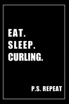 Paperback Journal For Curling Lovers: Eat, Sleep, Curling, Repeat - Blank Lined Notebook For Fans Book