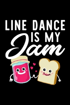 Line Dance Is My Jam: Funny Notebook for Line Dance Fan | Great Christmas & Birthday Gift Idea for Line Dance Fan | Line Dance Journal | 100 pages 6x9 inches