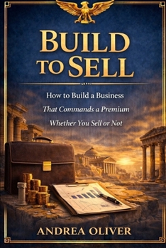 Build To Sell: How To Build A Business That Commands A Premium Whether You Sell Or Not (The Octavian Library)
