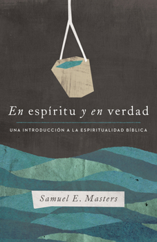 Paperback En Espíritu Y En Verdad: Una Introducción a la Espiritualidad Bíblica [Spanish] Book