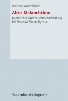 Hardcover Alter Melanchthon: Muster Theologischer Autoritatsstiftung Bei Matthias Flacius Illyricus [German] Book