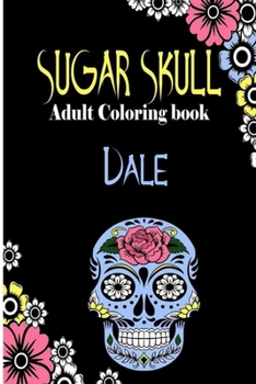 Dale Sugar Skull, Adult Coloring Book: Dia De Los Muertos Gifts for Men and Women, Stress Relieving Skull Designs for Relaxation. 25 designs, 52 pages
