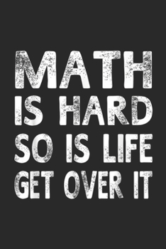 Paperback Math Is Hard So Is Life get over it: Math Is Hard So Is Life Funny Teacher Gift Unisex Journal/Notebook Blank Lined Ruled 6x9 100 Pages Book