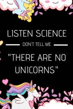 LISTEN SCIENCE DON'T TELL ME " THERE ARE NO UNICORNS": Unicorn Gifts For Girls | Small Lined Paperback Notebook Or Journal