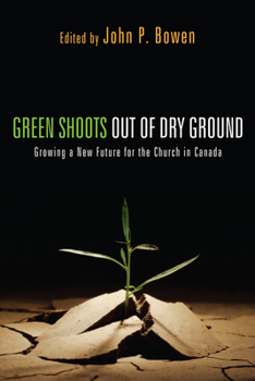 Hardcover Green Shoots Out of Dry Ground: Growing a New Future for the Church in Canada Book