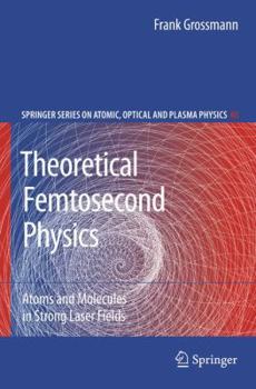 Paperback Theoretical Femtosecond Physics: Atoms and Molecules in Strong Laser Fields Book