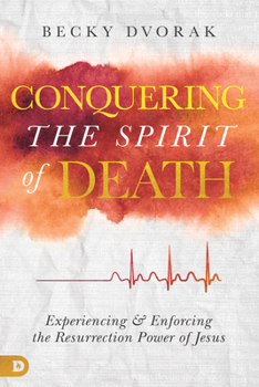 Paperback Conquering the Spirit of Death: Experiencing and Enforcing the Resurrection Power of Jesus Book