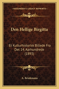Paperback Den Hellige Birgitta: Et Kulturhistorisk Billede Fra Det 14. Aarhundrede (1893) [Danish] Book