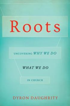 Paperback Roots: Uncovering Why We Do What We Do in Church Book