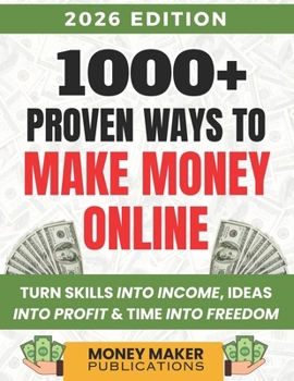 1001 Ways to Make Money Online: Turn Skills into Income, Ideas into Profit & Time into Freedom