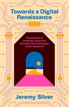 Hardcover Towards a Digital Renaissance: The evolution of creativity, values and business from cyberspace to the metaverse Book