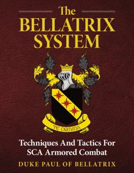 Paperback The Bellatrix System: Techniques And Tactics For SCA Armored Combat Book