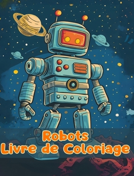 Livre de Coloriage sur les Robots: Pages de coloriage simples de robots pour les enfants de 1 à 3 ans