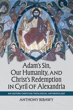 Adam's Sin, Our Humanity, and Christ's Redemption in Cyril of Alexandria: An Eastern Christian Theological Anthropology