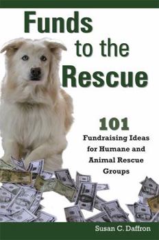 Hardcover Funds to the Rescue: 101 Fundraising Ideas for Humane and Animal Rescue Groups Book