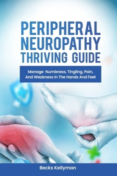 Paperback Peripheral Neuropathy Thriving Guide: Manage Numbness, Tingling, Pain, And Weakness In The Hands And Feet Book