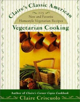 Paperback Claire's Classic American Vegetarian Cooking: 225 New and Favorite Homestyle Vegetarian Recipes Book