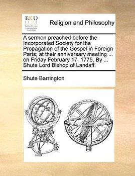 Paperback A sermon preached before the Incorporated Society for the Propagation of the Gospel in Foreign Parts; at their anniversary meeting ... on Friday Febru Book