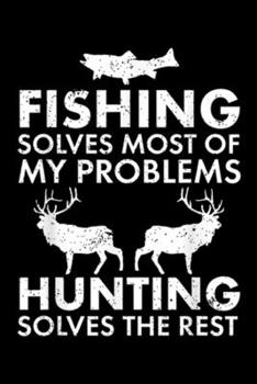 fishing solves most of my problems hunting solves the rest: Funny Fishing And Hunting Hunter Cool Journal/Notebook Blank Lined Ruled 6x9 100 Pages