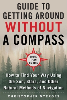 Paperback The Ultimate Guide to Navigating Without a Compass: How to Find Your Way Using the Sun, Stars, and Other Natural Methods Book