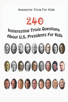 Paperback Awesome Trivia For Kids: 240 Insteresting Trivia Questions About U.S. Presidents For Kids Book