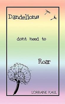 Paperback Dandelions Don't Need to Roar and Other Poems: A Daughter Honors Her Mother with a Tribute of Love and Lessons Learned Book