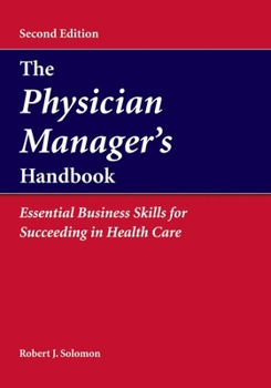 Paperback The Physician Manager's Handbook: Essential Business Skills for Succeeding in Health Care: Essential Business Skills for Succeeding in Health Care Book