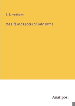 Paperback The Life and Labors of John Byrne Book