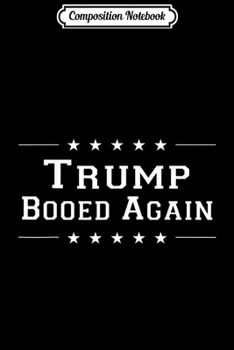 Paperback Composition Notebook: Trump Booed Again Funny Anti Donald Trump Resist Trump Journal/Notebook Blank Lined Ruled 6x9 100 Pages Book
