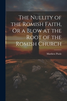 Paperback The Nullity of the Romish Faith, Or a Blow at the Root of the Romish Church Book