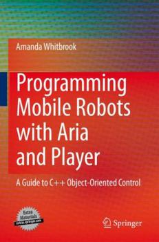 Paperback Programming Mobile Robots with Aria and Player: A Guide to C++ Object-Oriented Control Book